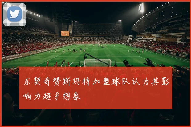 东契奇赞斯玛特加盟球队认为其影响力超乎想象