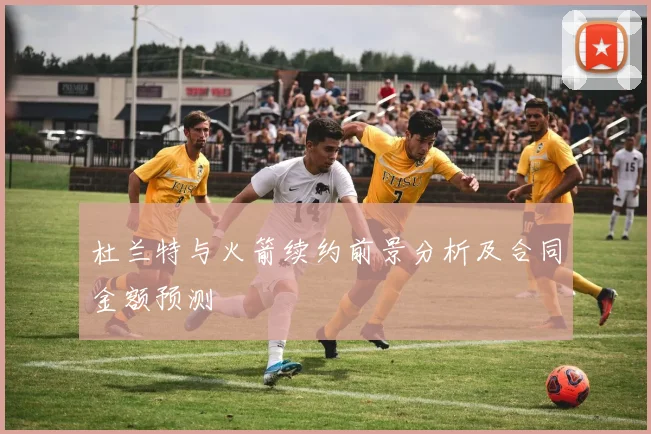 杜兰特与火箭续约前景分析及合同金额预测