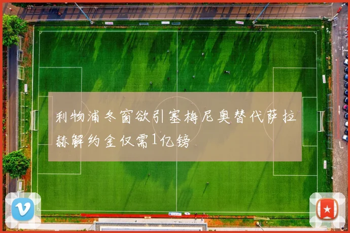 利物浦冬窗欲引塞梅尼奥替代萨拉赫解约金仅需1亿镑