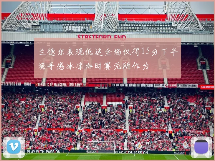 兰德尔表现低迷全场仅得15分下半场手感冰凉加时赛无所作为